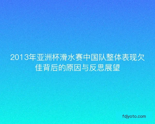2013年亚洲杯滑水赛中国队整体表现欠佳背后的原因与反思展望