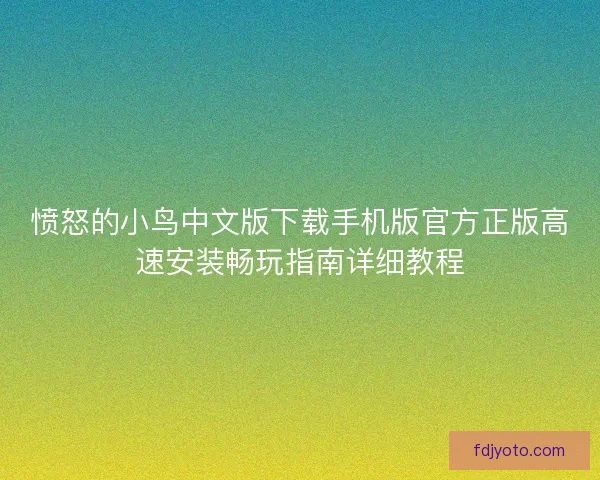 愤怒的小鸟中文版下载手机版官方正版高速安装畅玩指南详细教程 愤怒的小鸟中文版下载手机版官方正版高速安装畅玩指南详细教程
